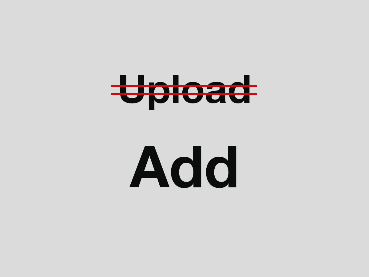 01 - Upload with two red strikes through it and 'Add' below it in larger lettering.